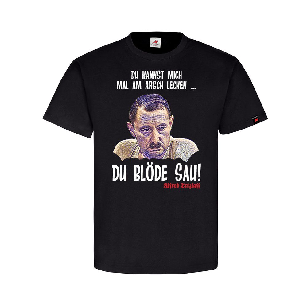 Du blöde Sau-Du kannst mich mal am Arsch lecken! Zitat Alfred - T Shirt #11500