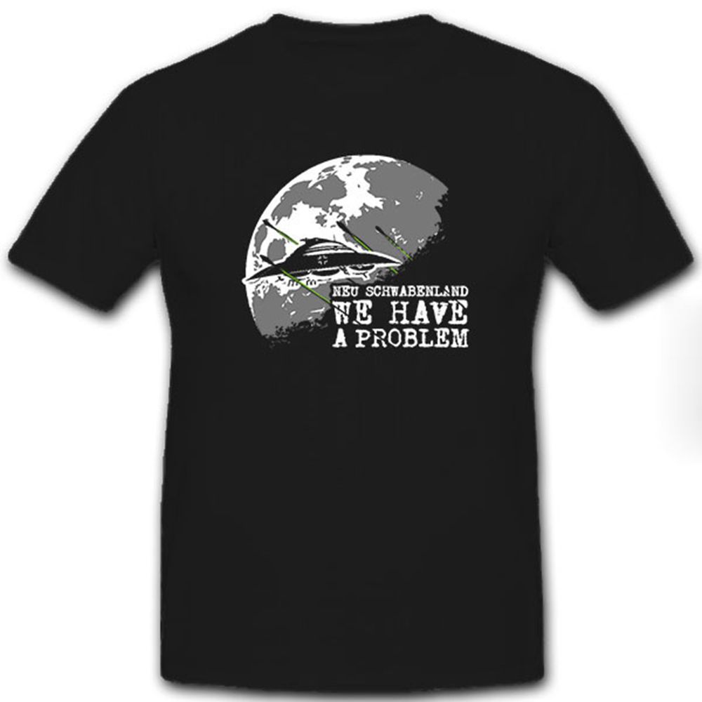 Neuschwabenland New Swabia we have a problem Ufo Haunebu WK 2- T Shirt #9215