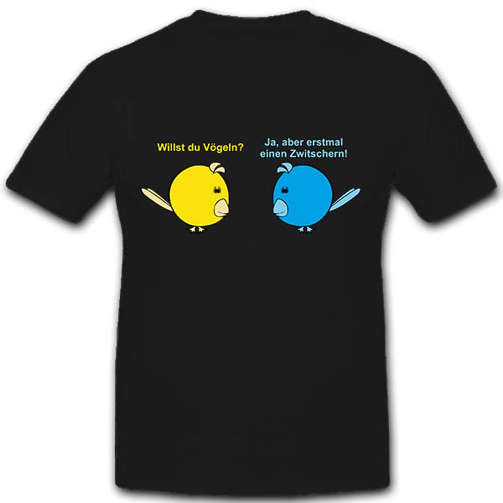 Want Birds Tweet Fun Shirt Humor Fun Shirt Poppen - T Shirt # 10630