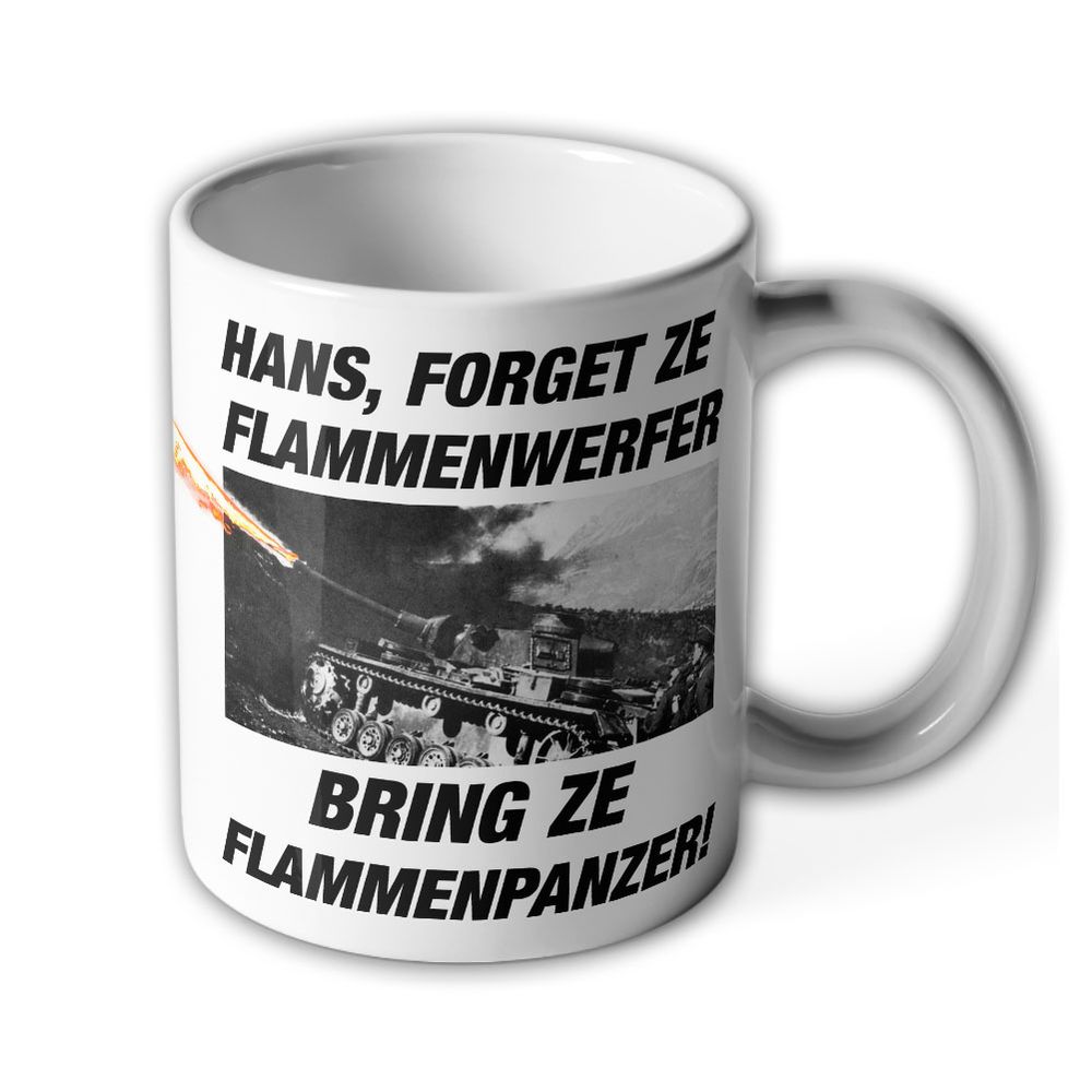 Tasse Hans forget ze Flammenwerfer bring ze Flamm-Panzer Meme#26153