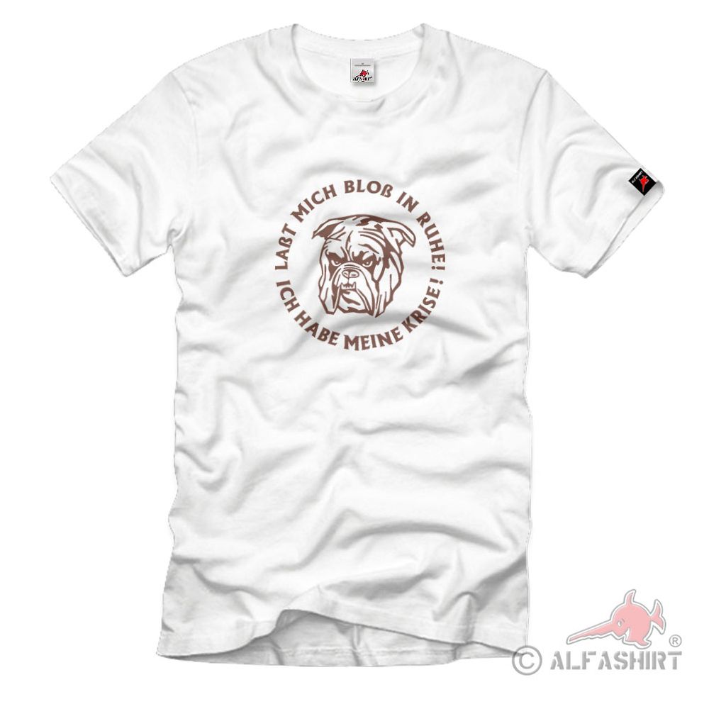 Just leave me alone I have my crisis Bulldog Fun Humor T Shirt # 2070