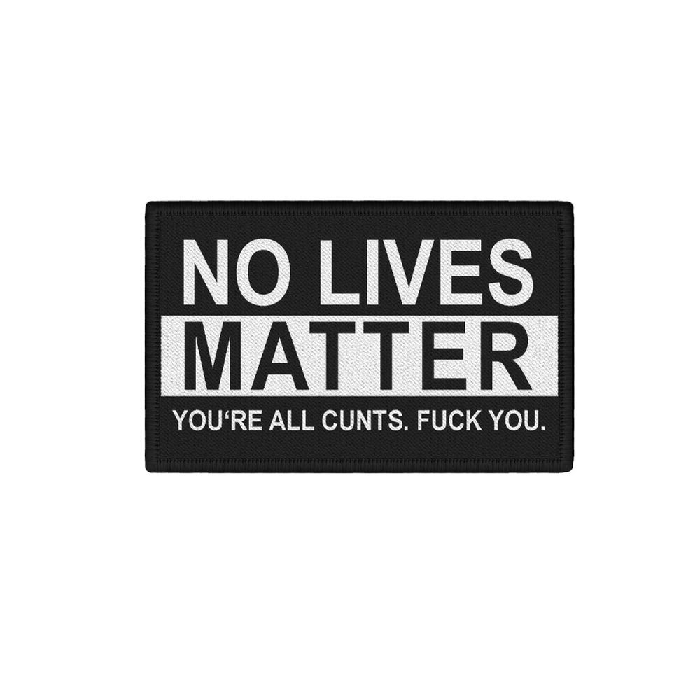 Patch 7,5x4,5cm No Lives Matter You are all cunts Fuck you Statement #46774