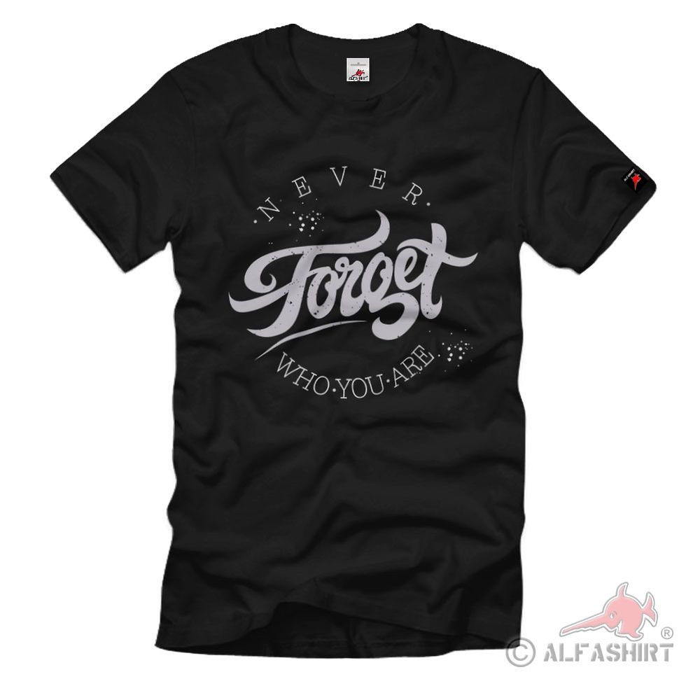 Never forget who you are Spruch Weisheit Wurzeln Vergessen T-Shirt#36734