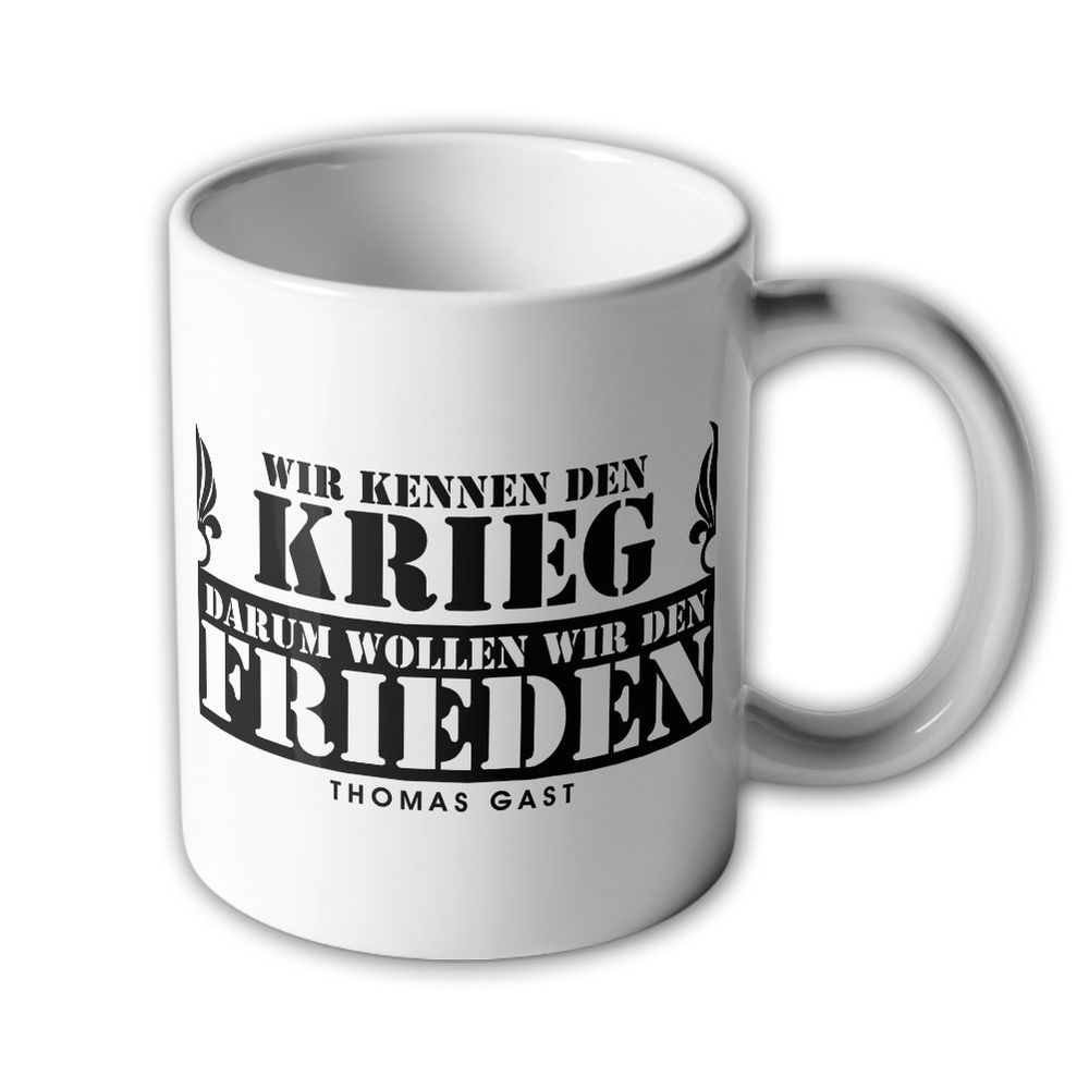 Tasse Thomas Gast Wir kennen den Krieg darum wollen wir den Frieden #46580