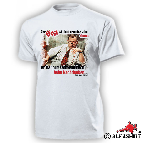 Alfred Tetzlaff Der SOZI- ist nicht dumm, er hat viel Pech beim - T Shirt #11155