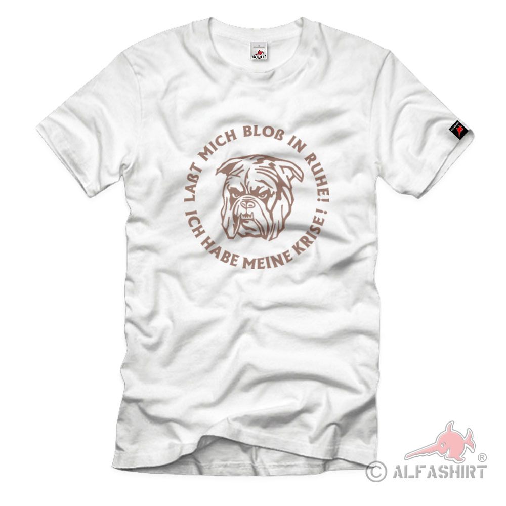 Bulldog Leave me alone, I'm in a crisis! Humor T Shirt # 1994