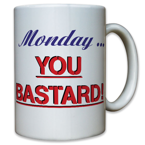 Monday You Bastard Büro Arbeit Montag montags Kollegen - Tasse Becher #11340