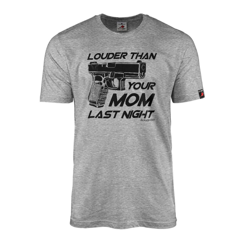 Louder than your mom last night Pistole Gun 23 17 Fun Sportschütz T Shirt #31769