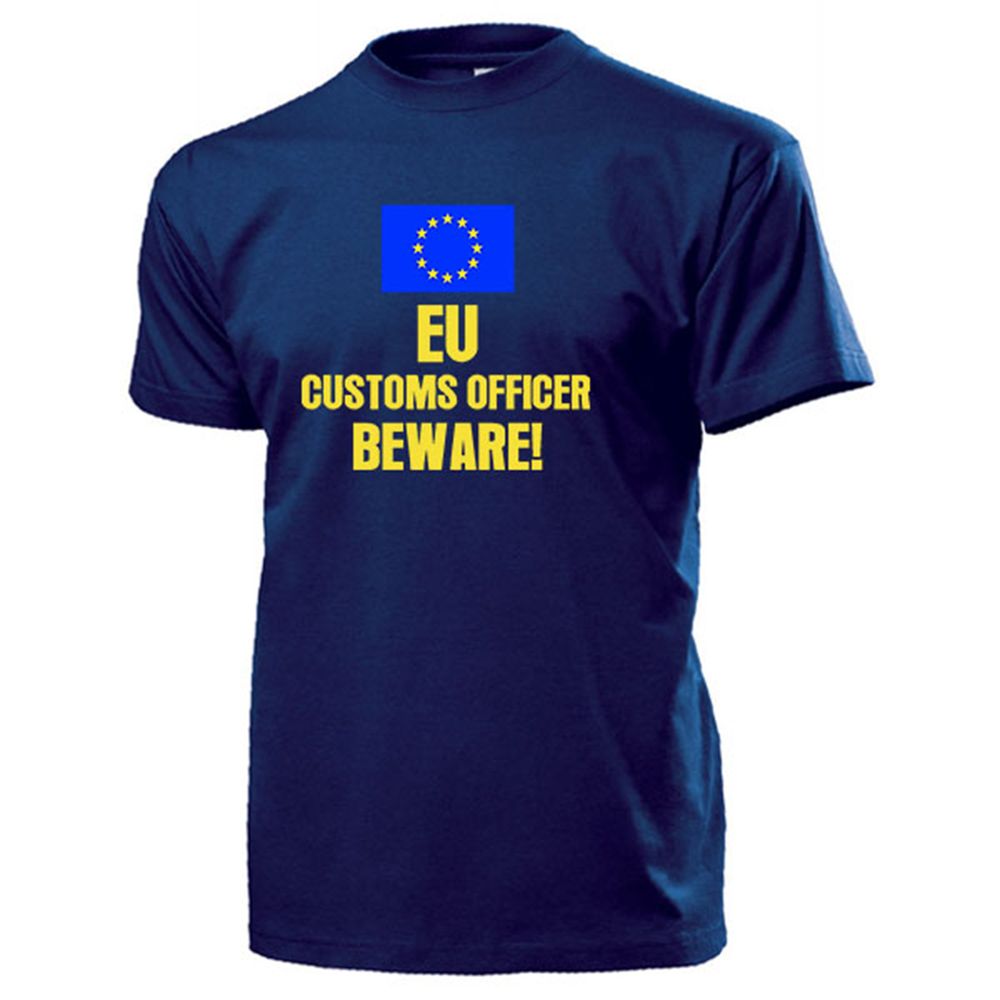 EU customs officer, beware! Europäischer Zoll Beamter Vorsicht - T Shirt #14165