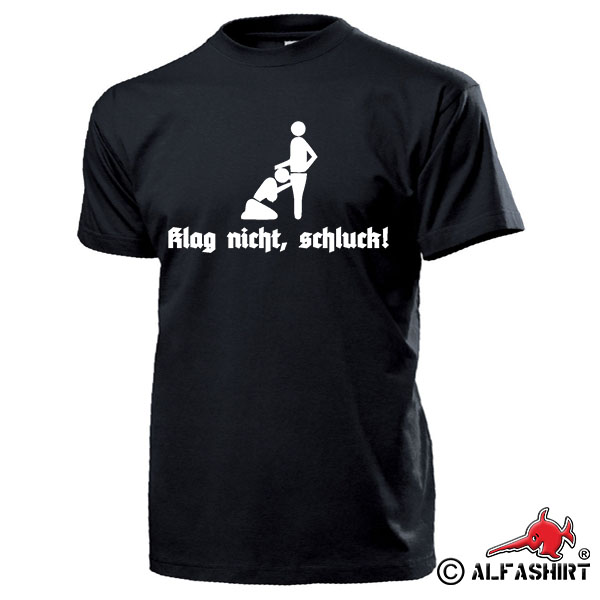 Klag nicht, schluck Blasen Blowjob Oralverkehr Fun Spaß Sex Spaß T Shirt #17168