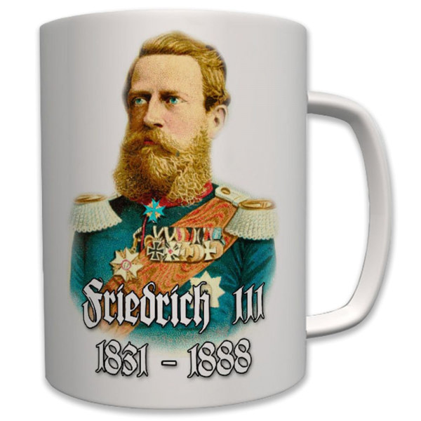 Friedrich III Friedrich Wilhelm von Preußen Hohenzollern König 99 - Tasse #7002