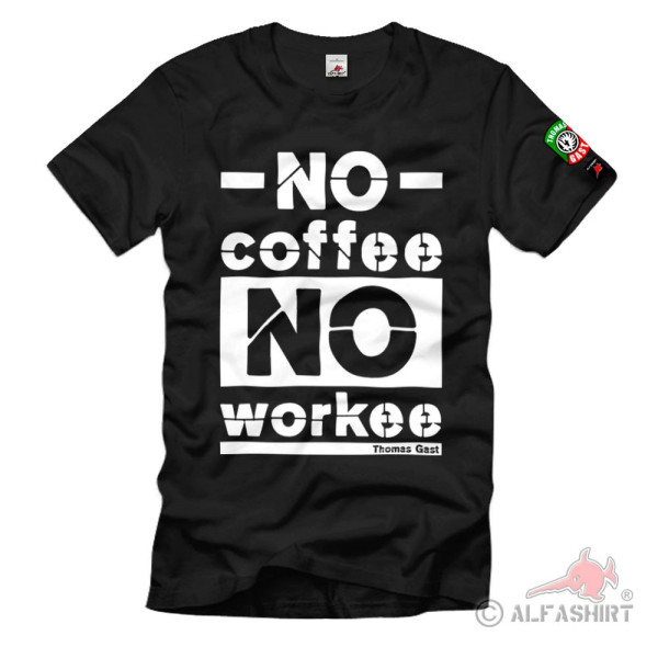 Thomas Gast NO coffee NO workee coffee work quote motivation - T Shirt # 38445
