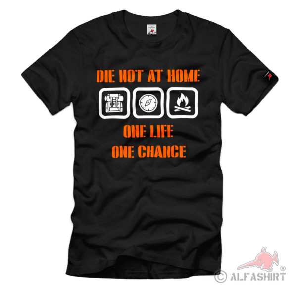 Die not at home Survival Bushcraft Abenteuer One Life One Chance T Shirt #39654